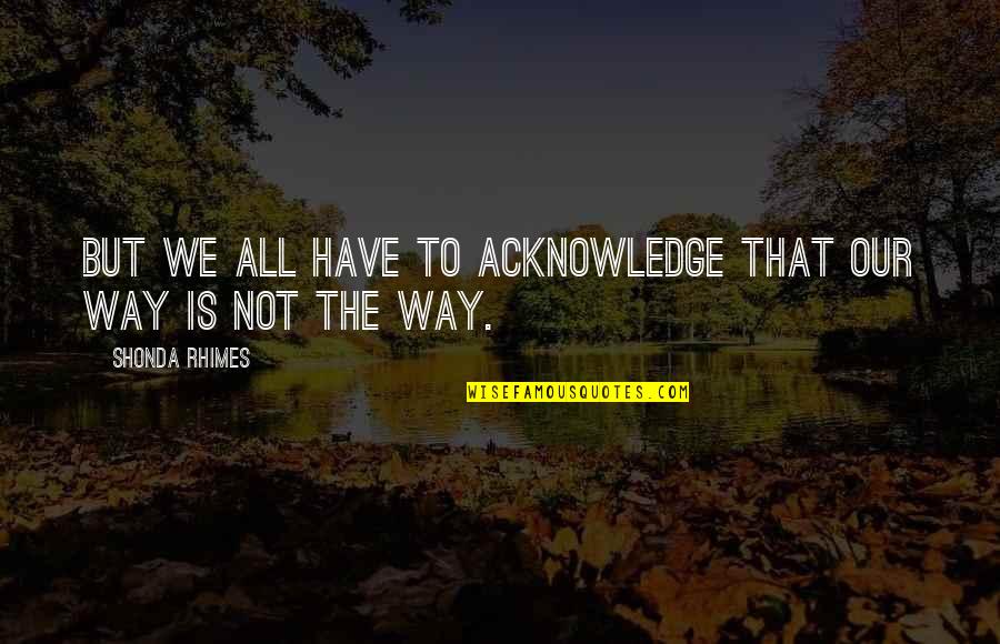 Expertasphalt Quotes By Shonda Rhimes: But we all have to acknowledge that our Expertasphalt Quotes By Shonda Rhimes: But we all have to acknowledge that our
