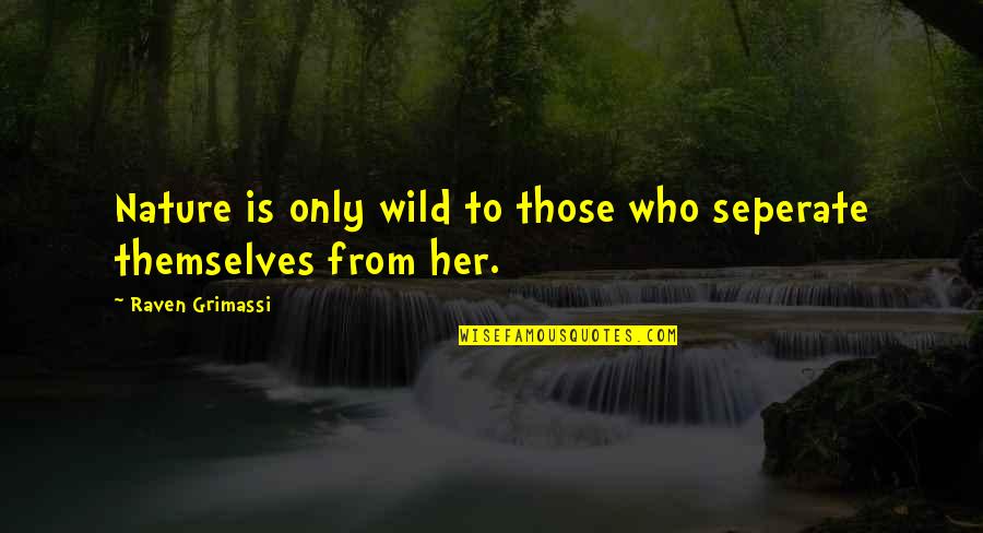 Expertassist Quotes By Raven Grimassi: Nature is only wild to those who seperate