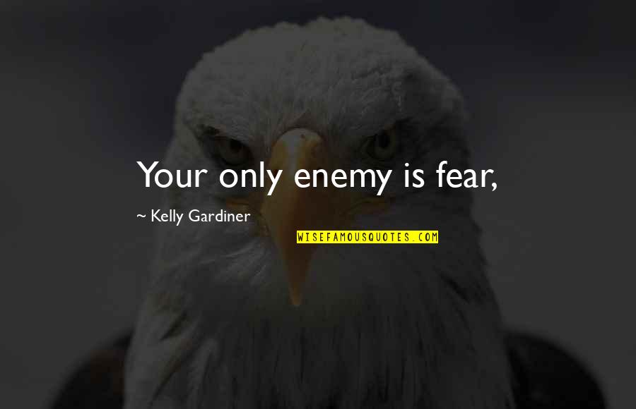 Expertise Consulting Quotes By Kelly Gardiner: Your only enemy is fear,