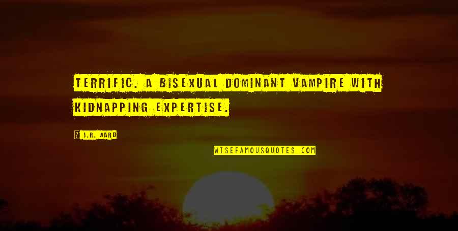 Expertise Quotes By J.R. Ward: Terrific. A bisexual dominant vampire with kidnapping expertise.