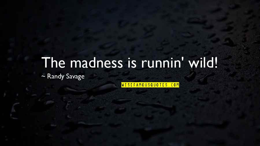 Expertises Plural Quotes By Randy Savage: The madness is runnin' wild!