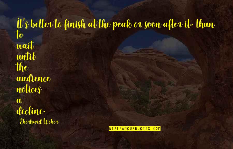 Expertises Quotes By Eberhard Weber: It's better to finish at the peak or