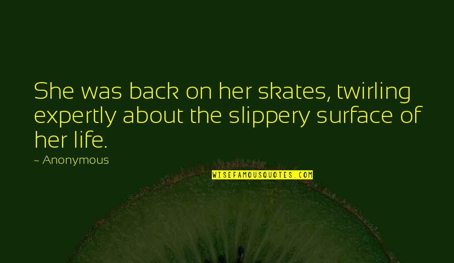 Expertly Quotes By Anonymous: She was back on her skates, twirling expertly