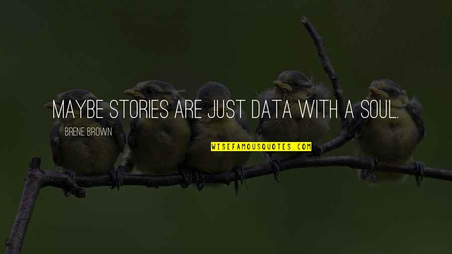 Expertly Quotes By Brene Brown: Maybe stories are just data with a soul.