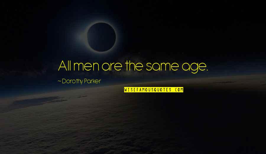 Expertly Quotes By Dorothy Parker: All men are the same age.