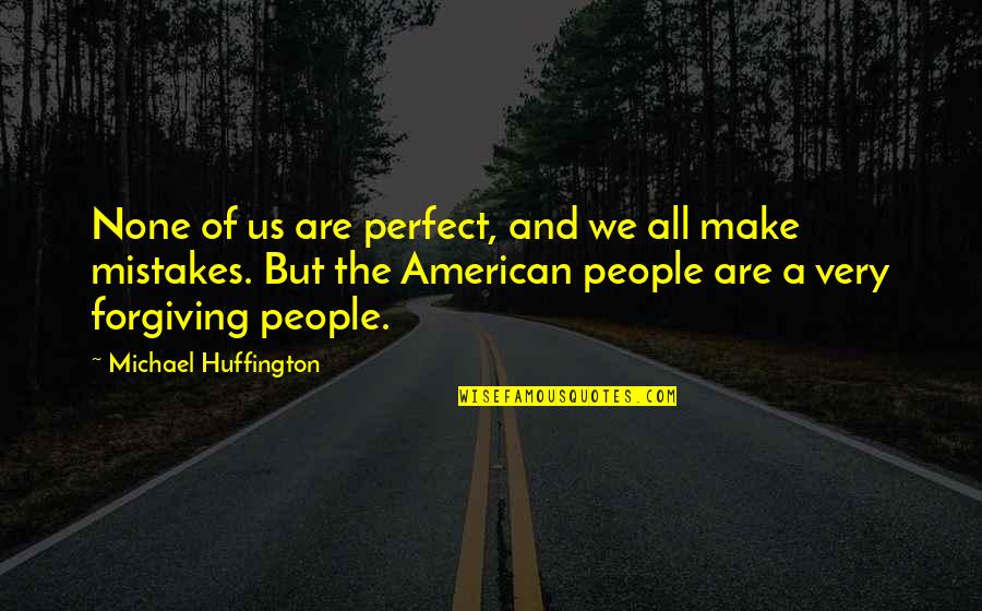 Expertly Quotes By Michael Huffington: None of us are perfect, and we all