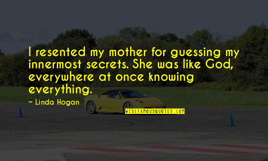 Expertness Quotes By Linda Hogan: I resented my mother for guessing my innermost