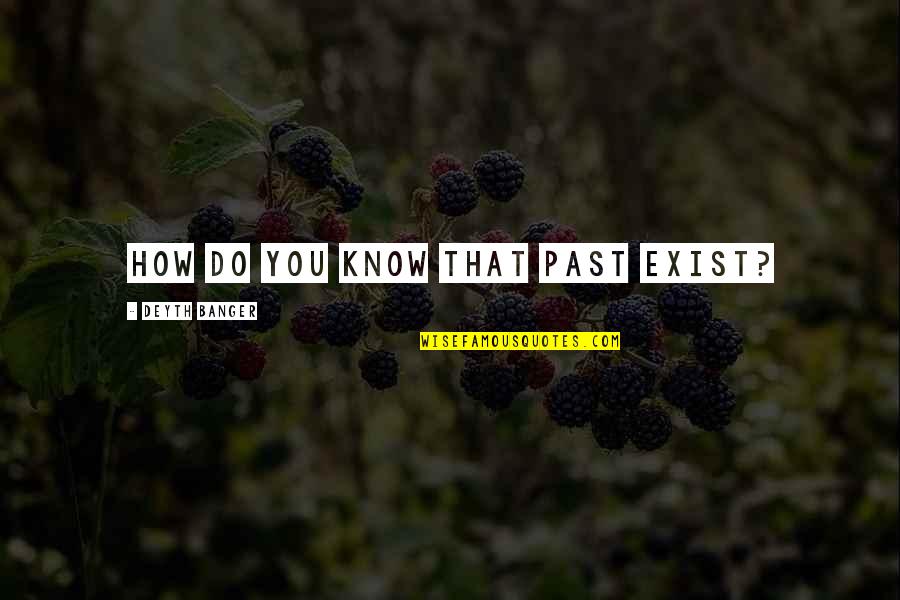 Expertos Plagas Quotes By Deyth Banger: How do you know that past exist? Expertos Plagas Quotes By Deyth Banger: How do you know that past exist?