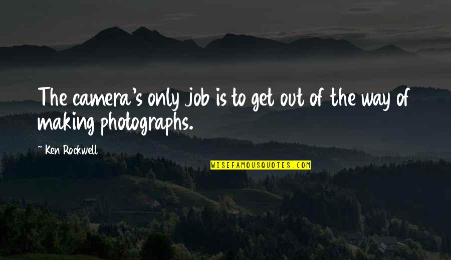 Expertos Quotes By Ken Rockwell: The camera's only job is to get out