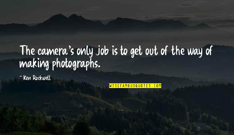 Expertos Quotes By Ken Rockwell: The camera's only job is to get out