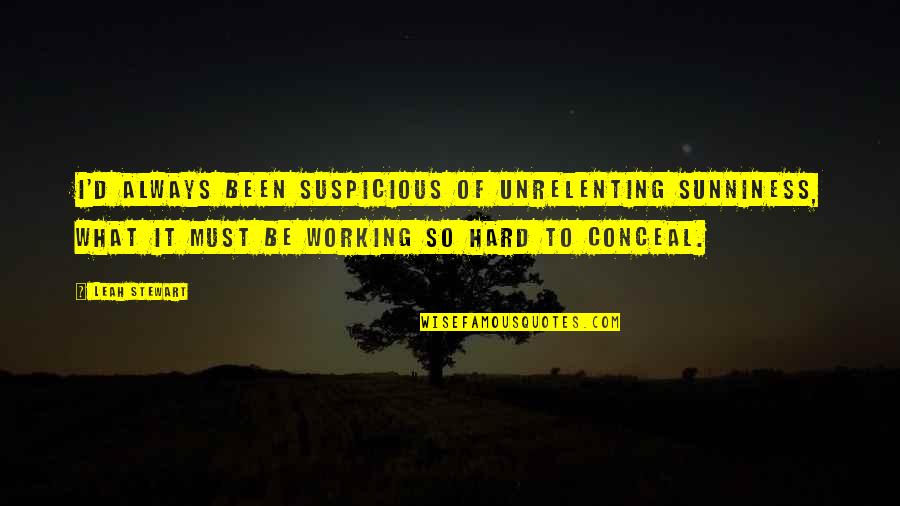 Expertos Quotes By Leah Stewart: I'd always been suspicious of unrelenting sunniness, what Expertos Quotes By Leah Stewart: I'd always been suspicious of unrelenting sunniness, what