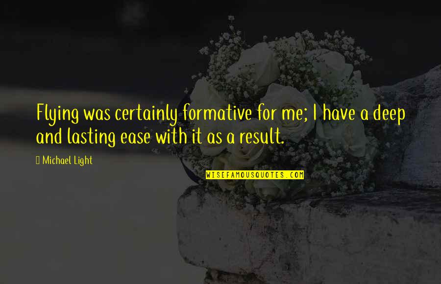 Expertos Quotes By Michael Light: Flying was certainly formative for me; I have Expertos Quotes By Michael Light: Flying was certainly formative for me; I have
