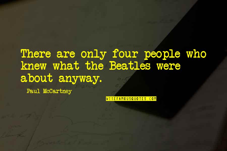Experts And Novices Quotes By Paul McCartney: There are only four people who knew what
