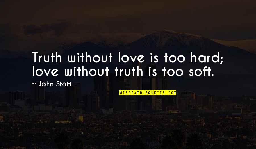 Experts Funny Quotes By John Stott: Truth without love is too hard; love without