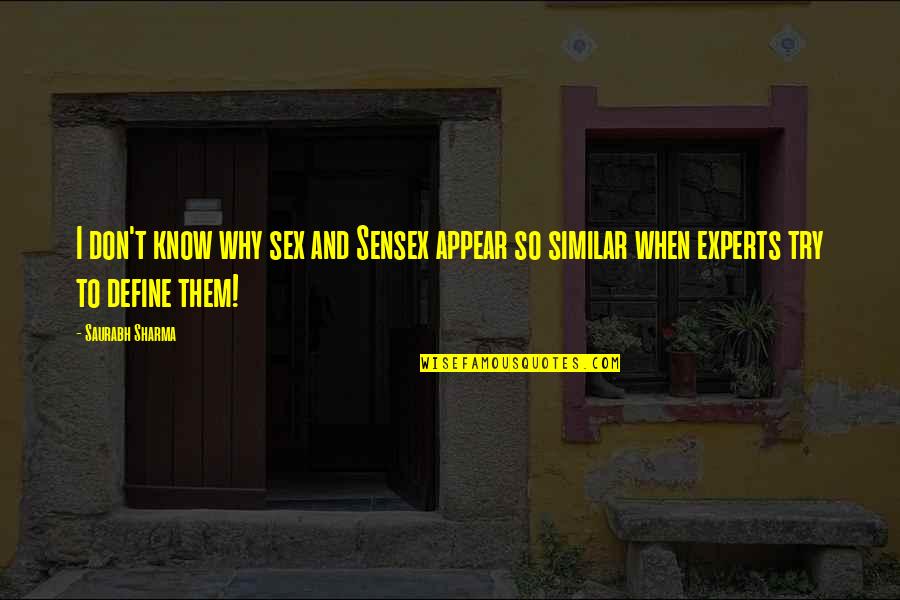 Experts Funny Quotes By Saurabh Sharma: I don't know why sex and Sensex appear