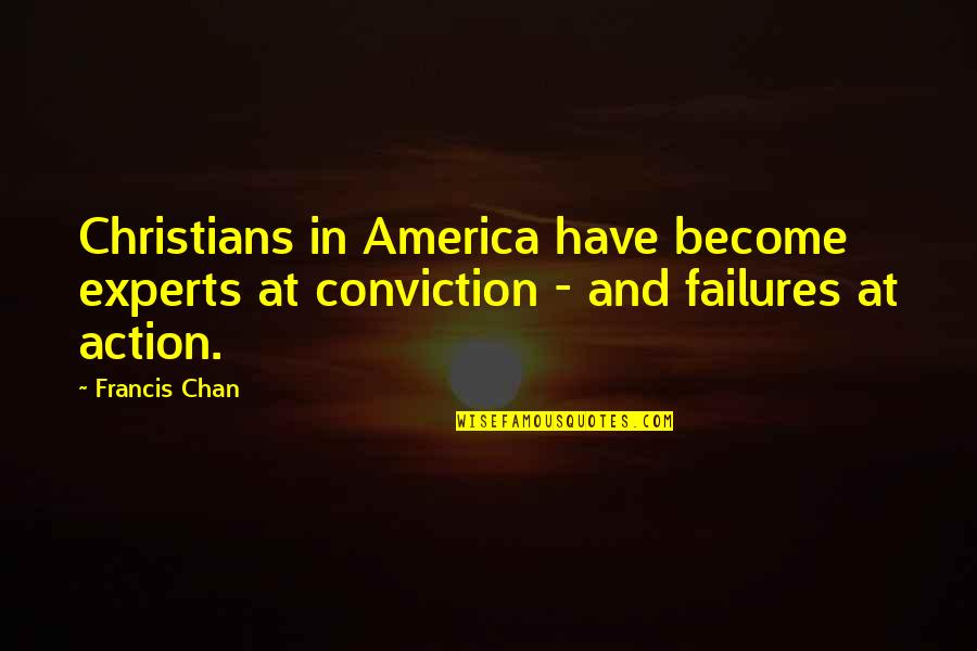 Experts Quotes By Francis Chan: Christians in America have become experts at conviction