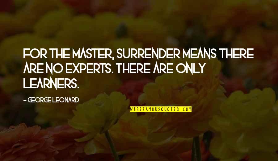 Experts Quotes By George Leonard: For the master, surrender means there are no