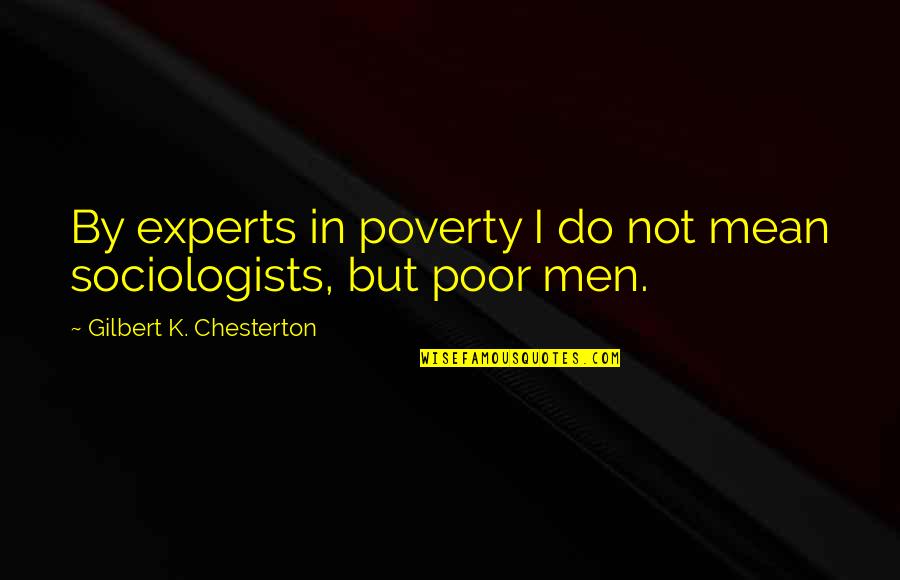 Experts Quotes By Gilbert K. Chesterton: By experts in poverty I do not mean