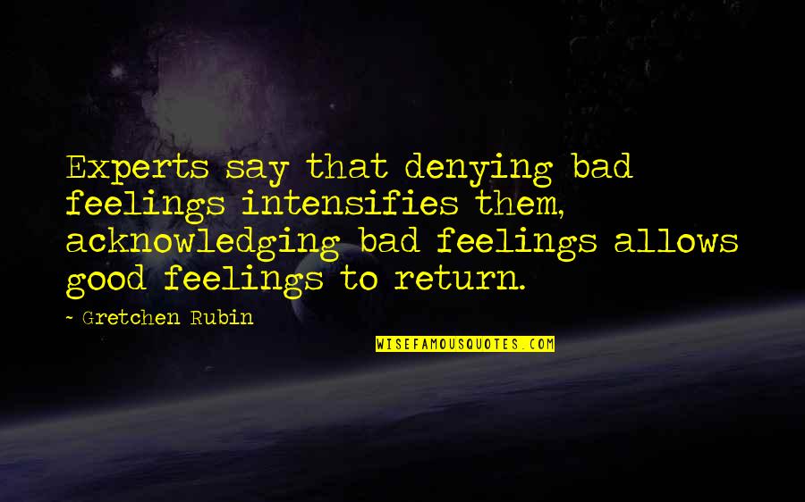 Experts Quotes By Gretchen Rubin: Experts say that denying bad feelings intensifies them,