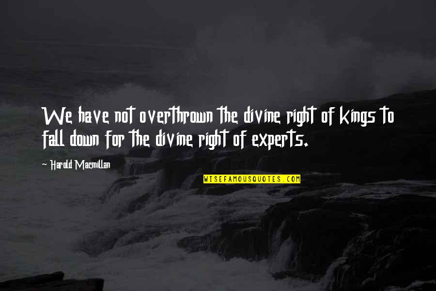Experts Quotes By Harold Macmillan: We have not overthrown the divine right of