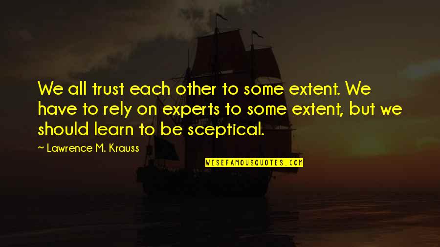 Experts Quotes By Lawrence M. Krauss: We all trust each other to some extent.