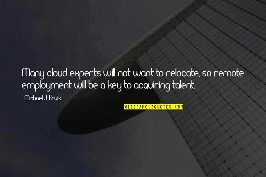 Experts Quotes By Michael J. Kavis: Many cloud experts will not want to relocate,