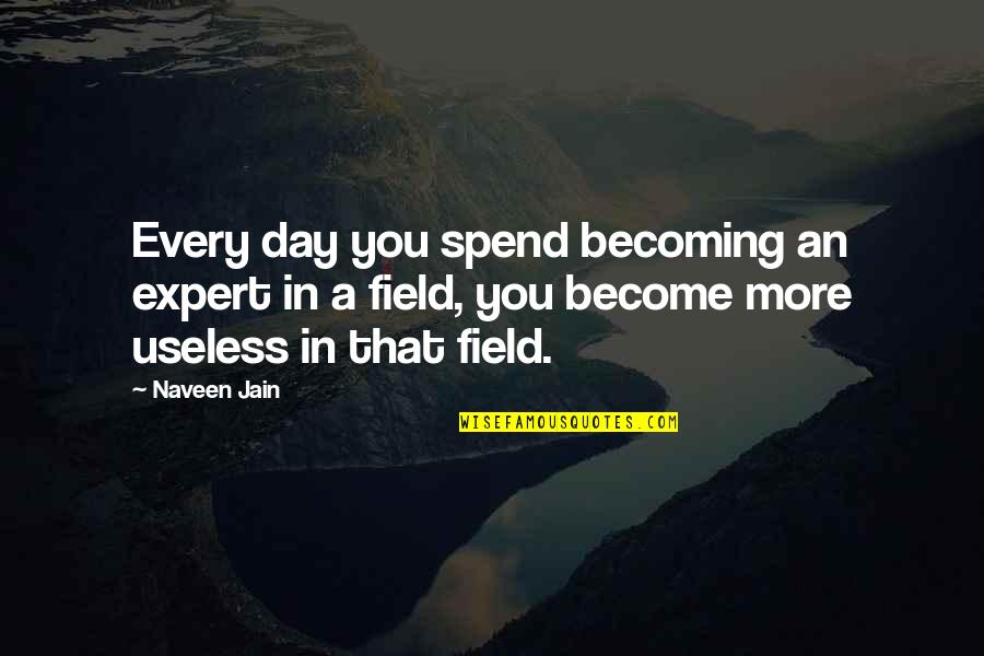 Experts Quotes By Naveen Jain: Every day you spend becoming an expert in