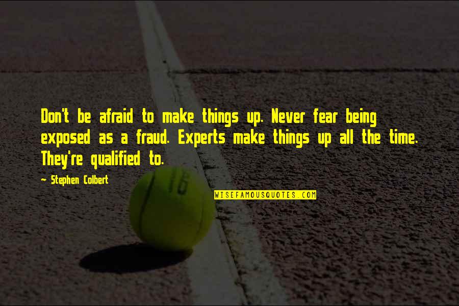 Experts Quotes By Stephen Colbert: Don't be afraid to make things up. Never