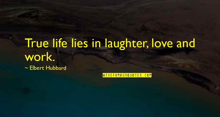 Experts Quotes Quotes By Elbert Hubbard: True life lies in laughter, love and work.