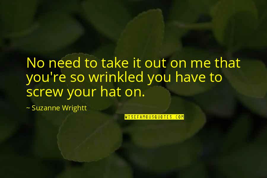 Experts Quotes Quotes By Suzanne Wrightt: No need to take it out on me