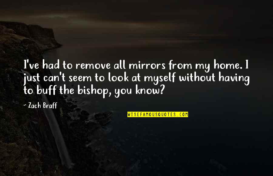 Experts Quotes Quotes By Zach Braff: I've had to remove all mirrors from my