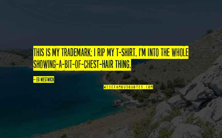 Expertus Inc Quotes By Ed Westwick: This is my trademark: I rip my T-shirt. Expertus Inc Quotes By Ed Westwick: This is my trademark: I rip my T-shirt.