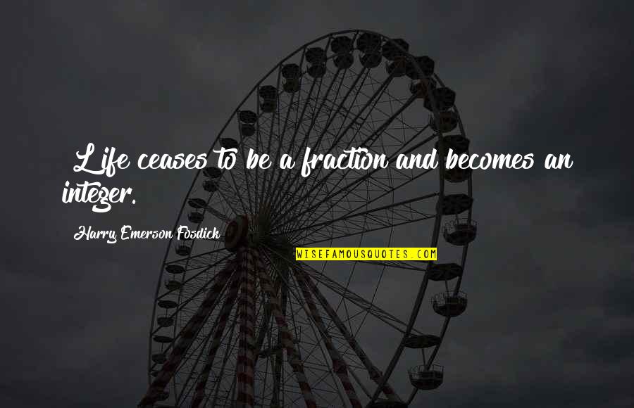 Expertus Inc Quotes By Harry Emerson Fosdick: [L]ife ceases to be a fraction and becomes