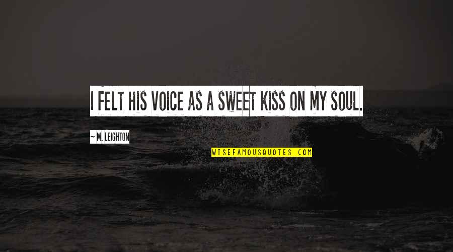 Expertus Quotes By M. Leighton: I felt his voice as a sweet kiss Expertus Quotes By M. Leighton: I felt his voice as a sweet kiss