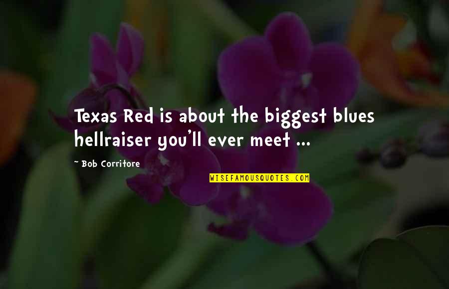Expertus Vilnensis Quotes By Bob Corritore: Texas Red is about the biggest blues hellraiser