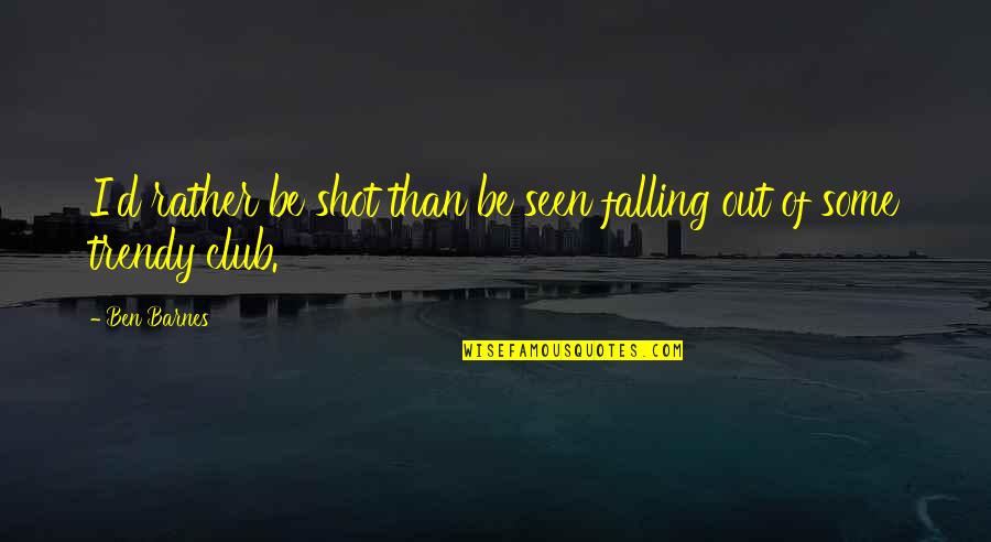 Expi Alison Quotes By Ben Barnes: I'd rather be shot than be seen falling