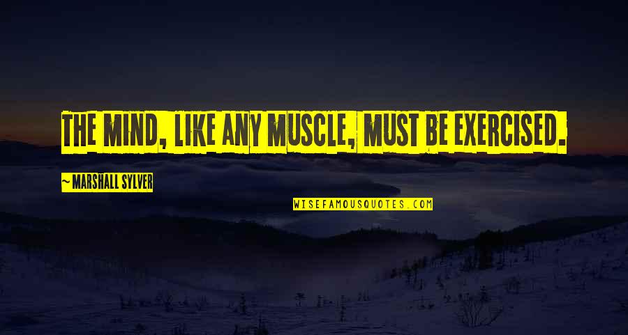 Expiacion De Jesucristo Quotes By Marshall Sylver: The mind, like any muscle, must be exercised.