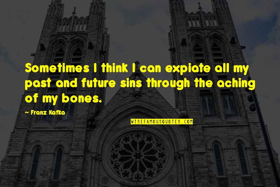 Expiate Quotes By Franz Kafka: Sometimes I think I can expiate all my