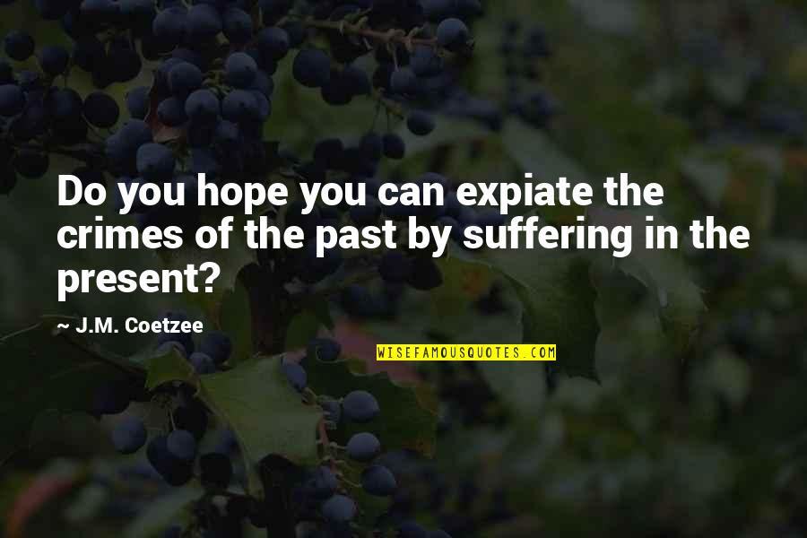 Expiate Quotes By J.M. Coetzee: Do you hope you can expiate the crimes