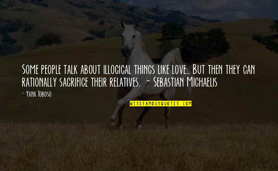 Expiate Quotes By Yana Toboso: Some people talk about illogical things like love..