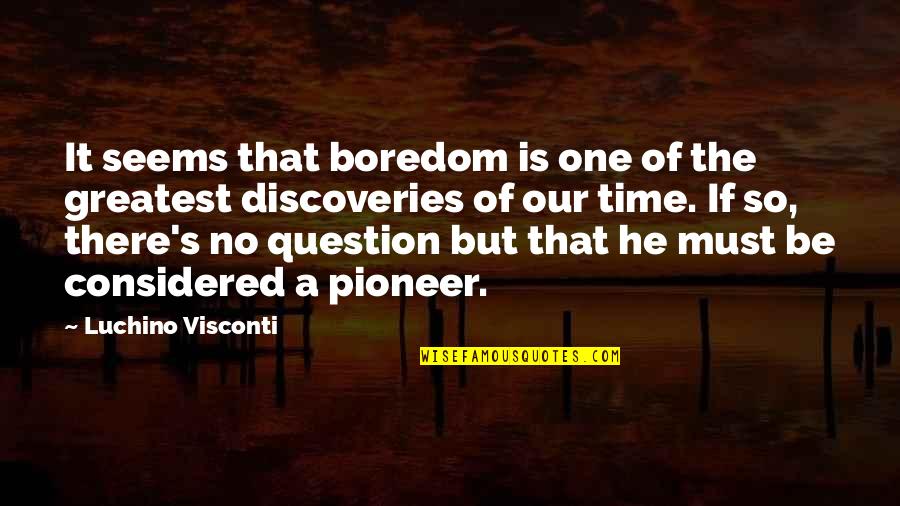 Expiating Quotes By Luchino Visconti: It seems that boredom is one of the