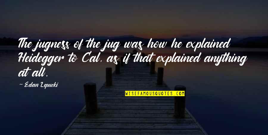 Expiations Crossword Quotes By Edan Lepucki: The jugness of the jug was how he