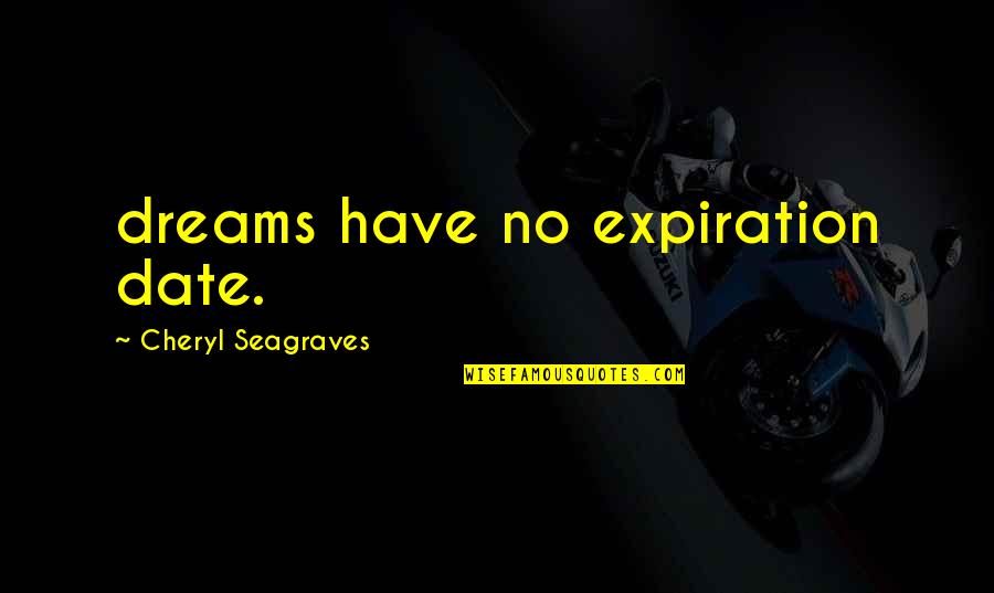 Expiration Date Quotes By Cheryl Seagraves: dreams have no expiration date.