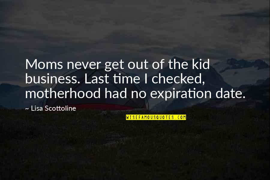 Expiration Date Quotes By Lisa Scottoline: Moms never get out of the kid business.