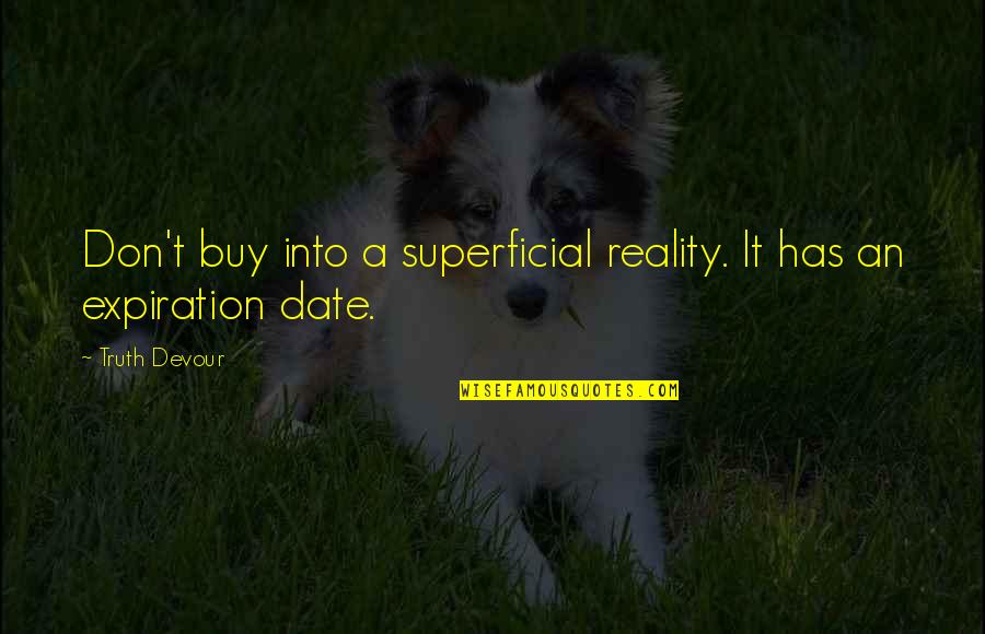 Expiration Date Quotes By Truth Devour: Don't buy into a superficial reality. It has