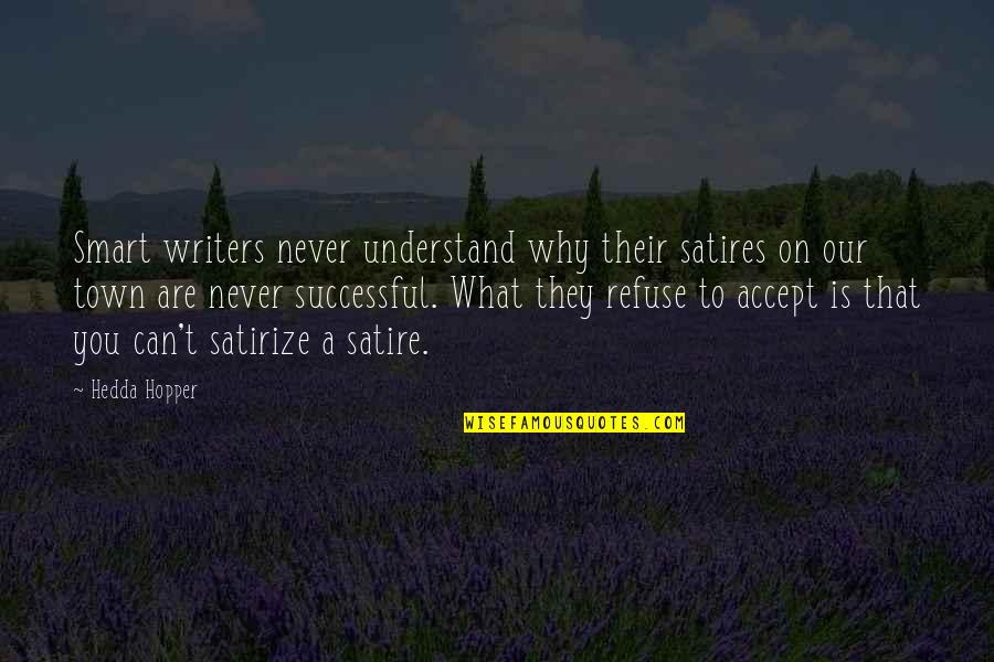 Expirdoman Quotes By Hedda Hopper: Smart writers never understand why their satires on Expirdoman Quotes By Hedda Hopper: Smart writers never understand why their satires on