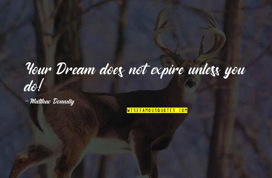 Expire Quotes By Matthew Donnelly: Your Dream does not expire unless you do!