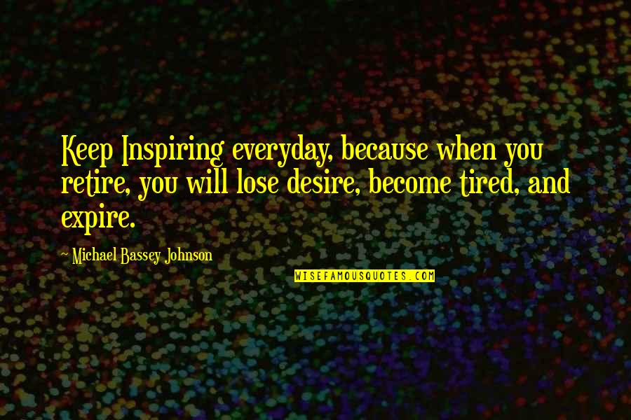 Expire Quotes By Michael Bassey Johnson: Keep Inspiring everyday, because when you retire, you