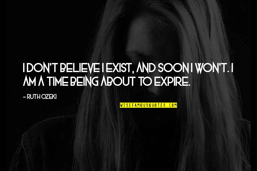 Expire Quotes By Ruth Ozeki: I don't believe I exist, and soon I
