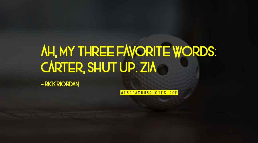 Expiring Itin Quotes By Rick Riordan: AH, MY THREE FAVORITE WORDS: Carter, shut up.